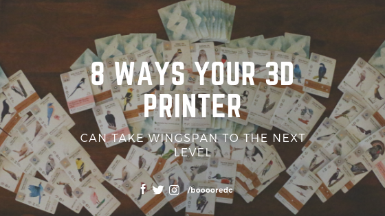  8 Ways your 3D printer can take Wingspan to the next level