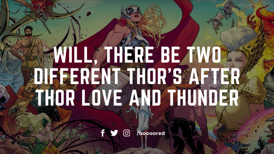 Will, There be Two Different Thor’s after Thor Love and Thunder