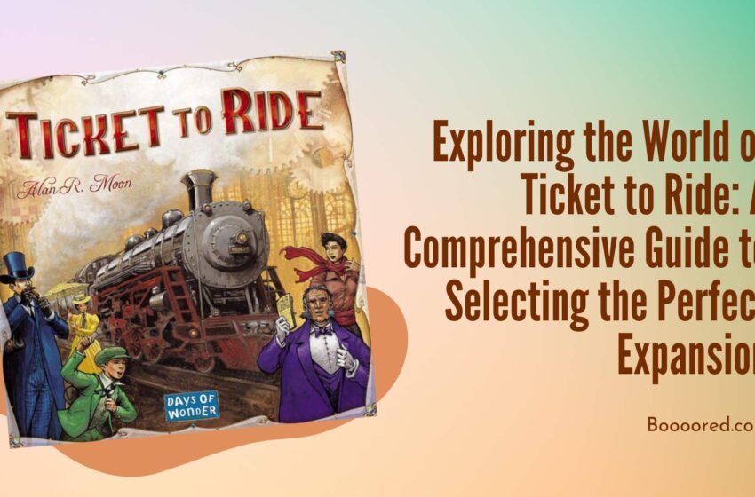  Exploring the World of Ticket to Ride: A Comprehensive Guide to Selecting the Perfect Expansion